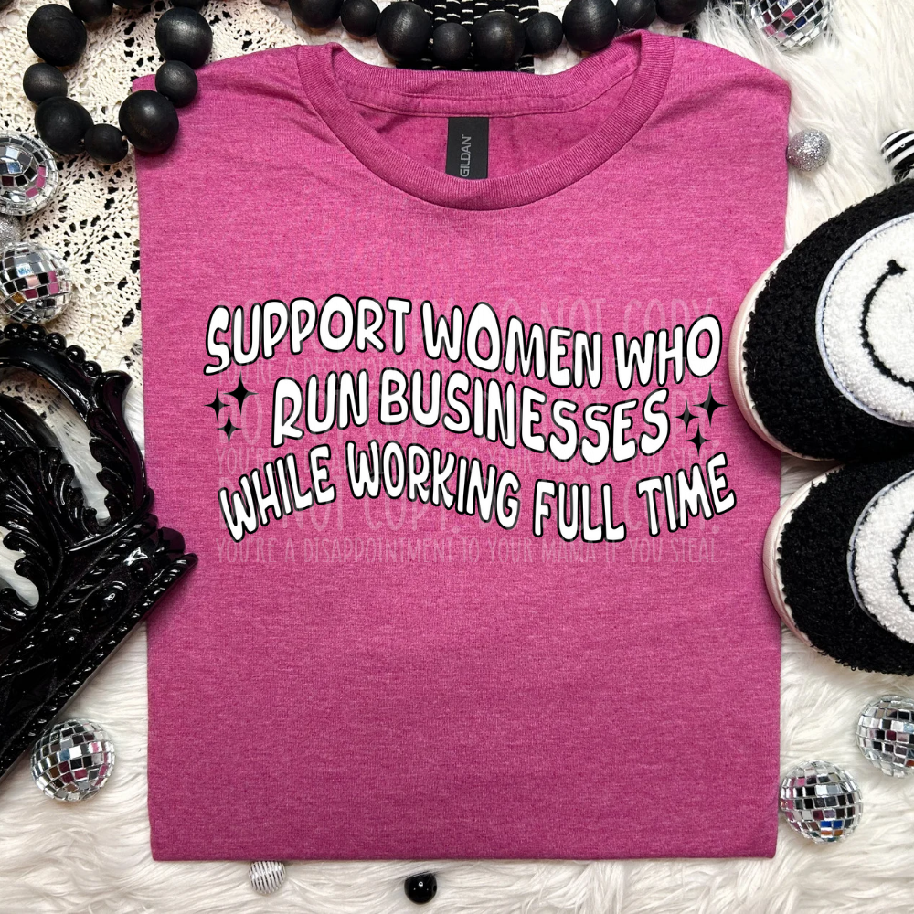 Support women who run small businesses while working full time - DTF TRANSFER ONLY