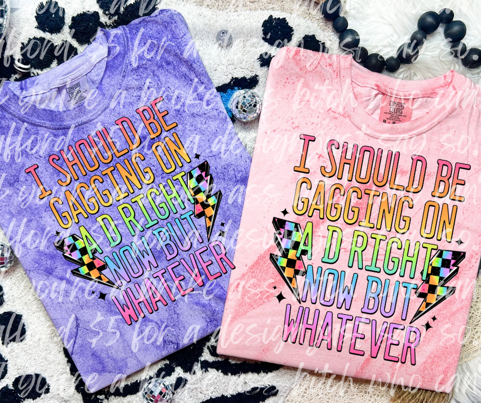 I should be gagging-DTF TRANSFER (UMC Mar25)