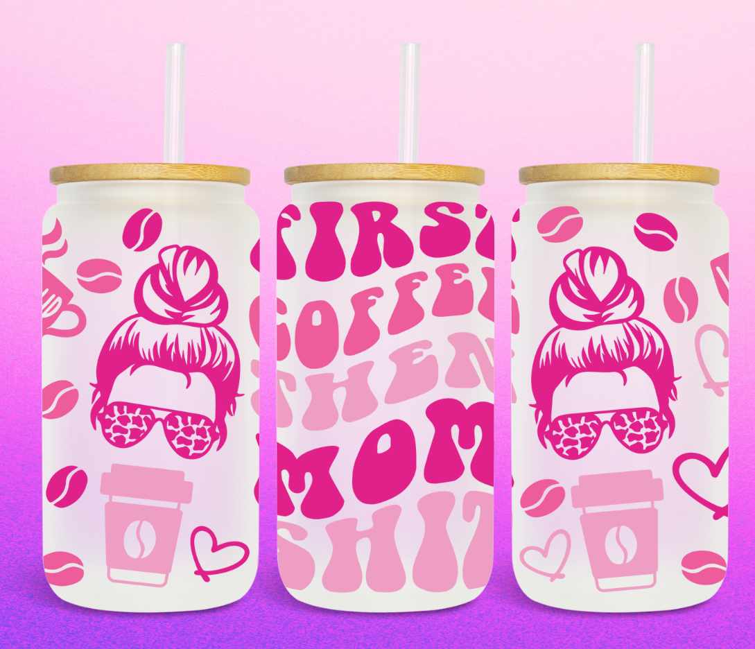 First Coffee Then Mom Shit - FOR Libbey glass can 16oz UV DTF cup wrap decal