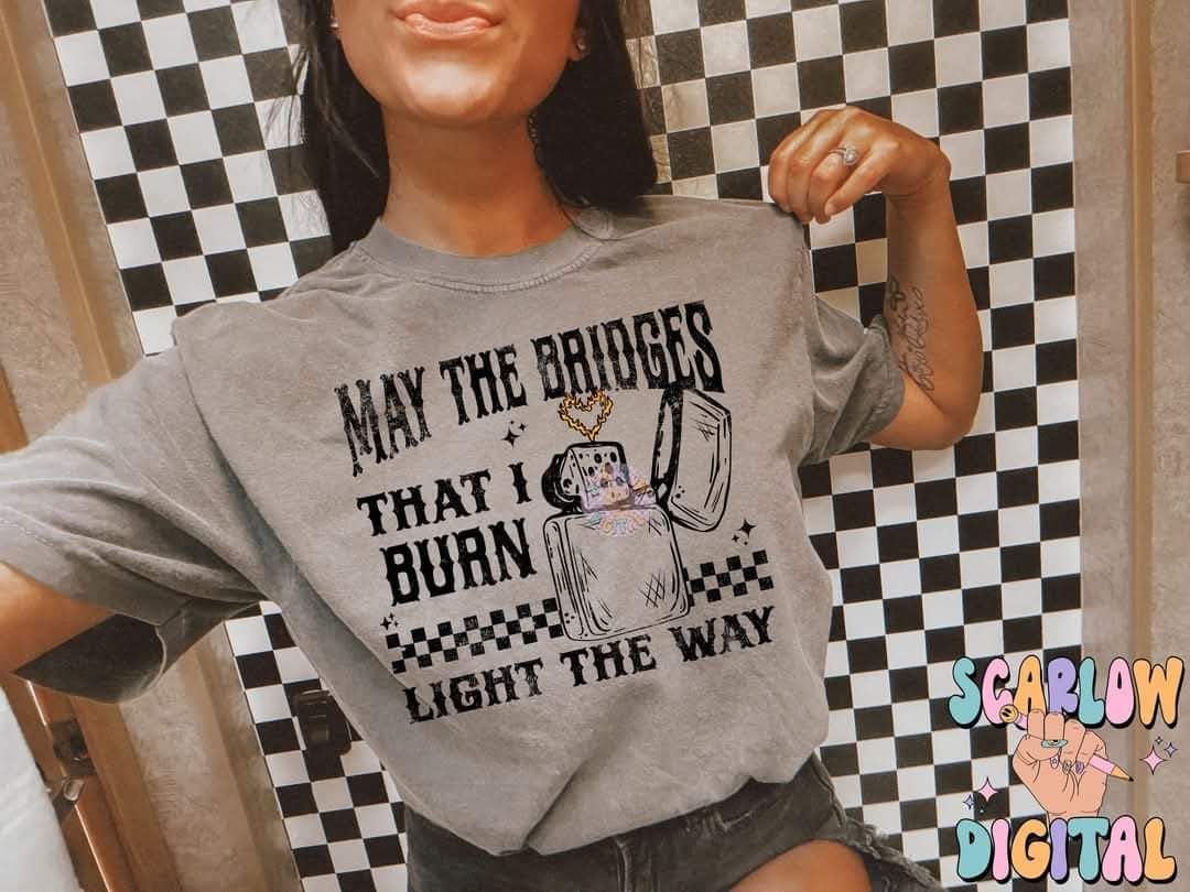 May the bridges I burn light the way - DTF TRANSFER (SCRLW N24)