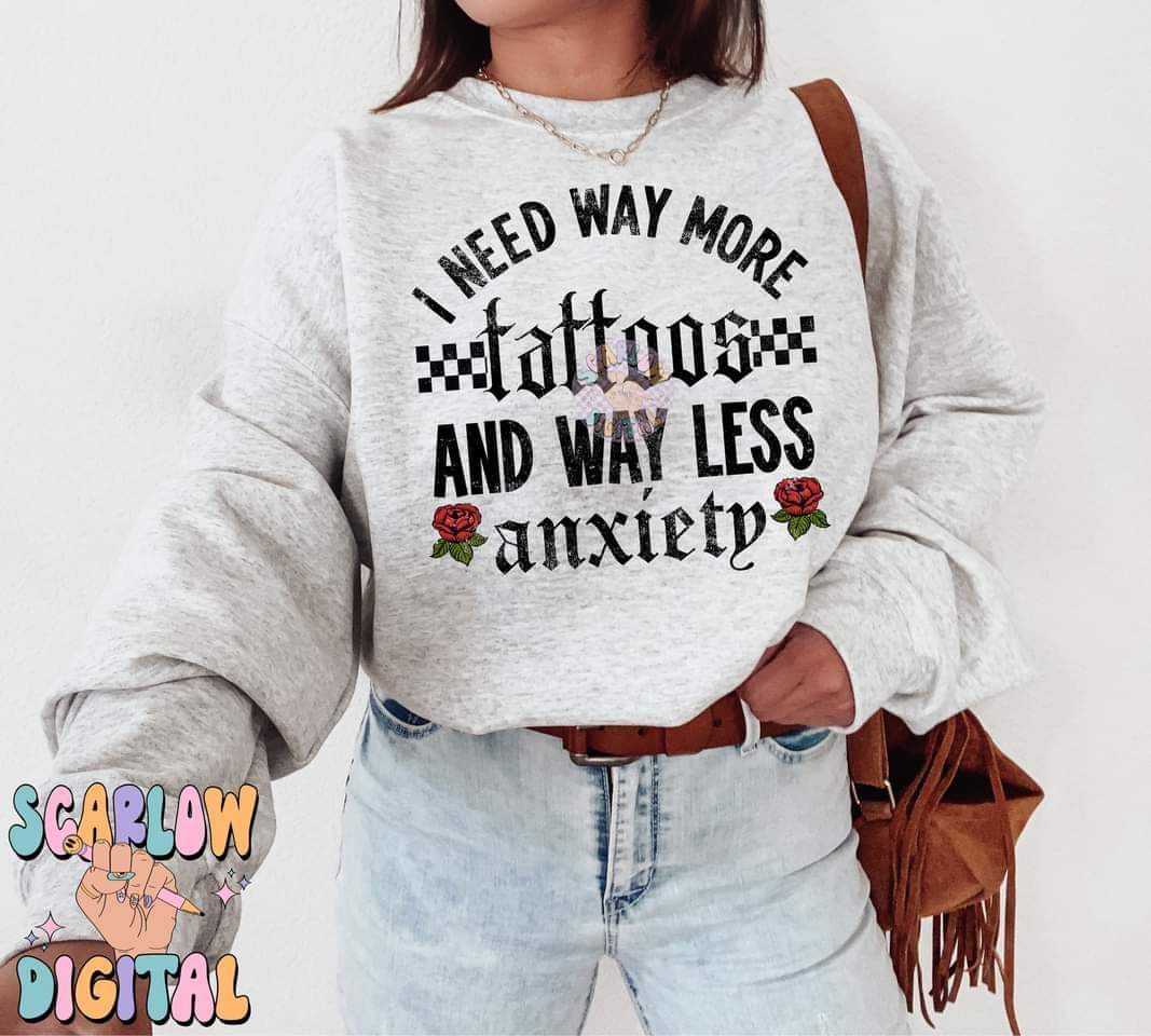 I need more tattoos less anxiety - DTF TRANSFER (SCRLW N24)