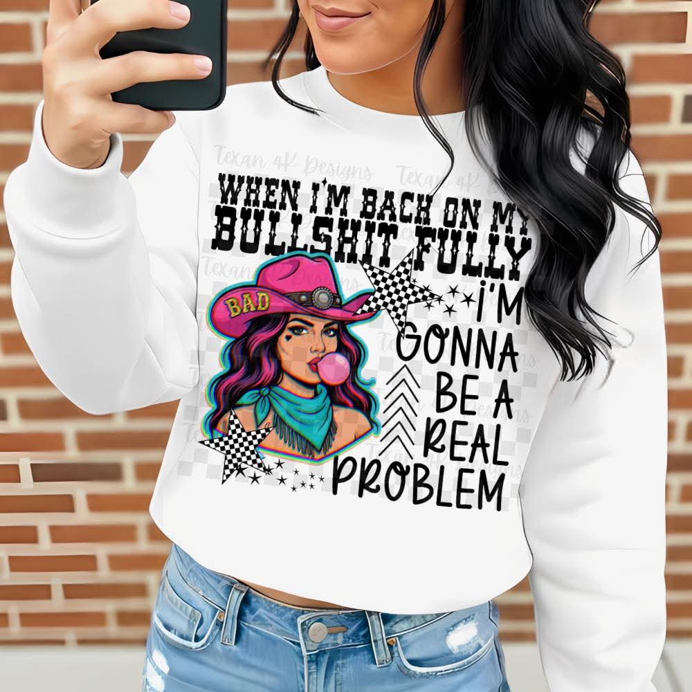 When I'm back on my bs I'm gonna be a problem cowgirl - DTF TRANSFER (t4kd)
