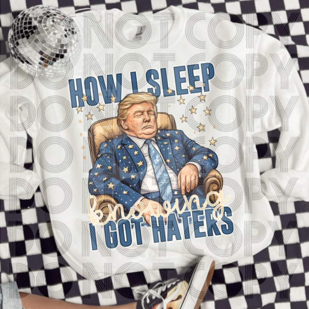 How I sleep, knowing I got haters - DTF TRANSFER (MAGA Collab)