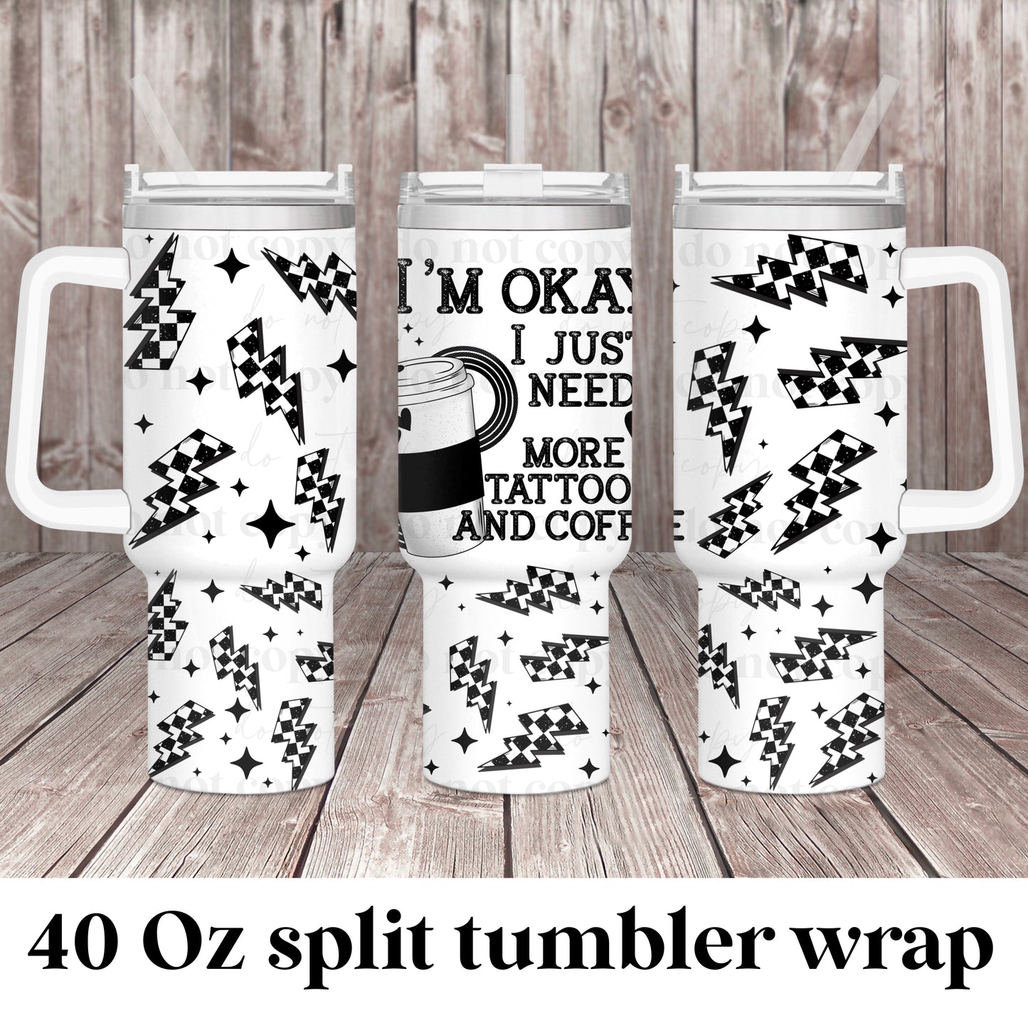 Need coffee & tattoos; UV DTF 40OZ TUMBLER Wraps (top & bottom) (CSC Ap24)