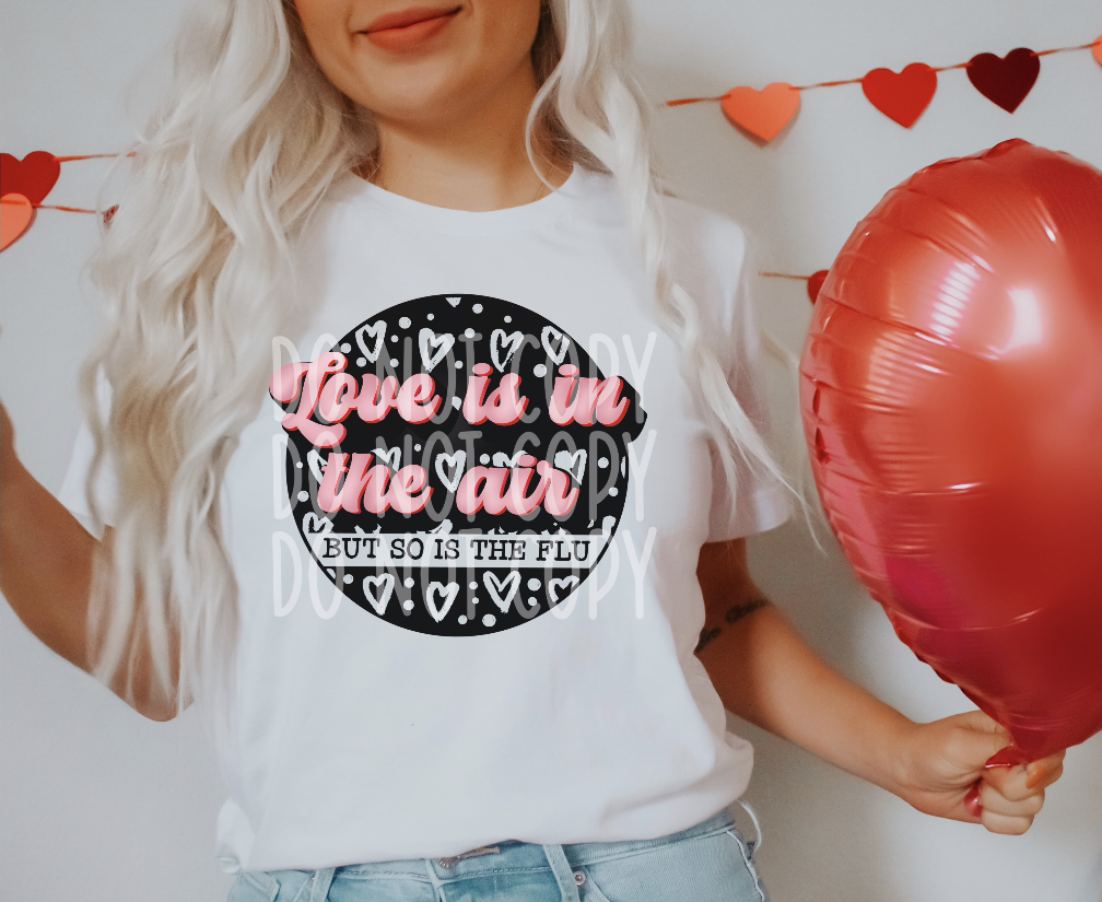 Love is in the air but so is the flu #2 - DTF TRANSFER (TED/LDC)