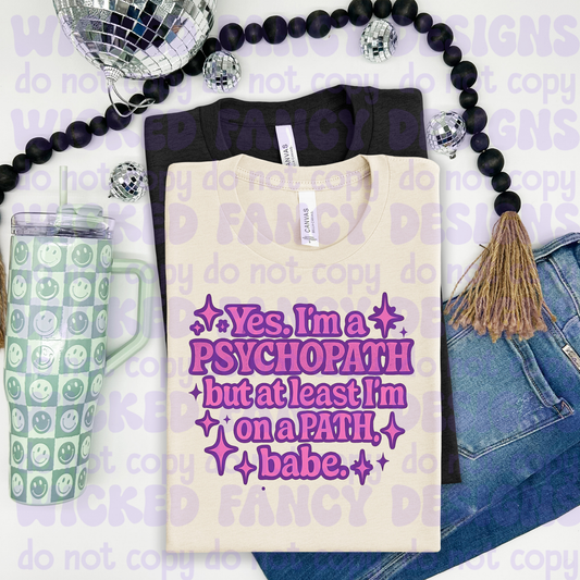 Yes, I'm a psychopath. But at least I'm on a path, babe - DTF TRANSFER (WFD)