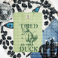 Tired as duck (CHOOSE YOUR COLOR)-DTF TRANSFER (CFD)