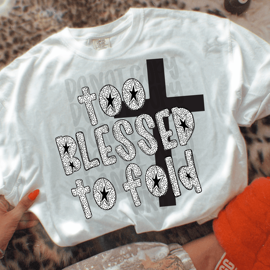 Too blessed to fold - DTF TRANSFER (BBDC)