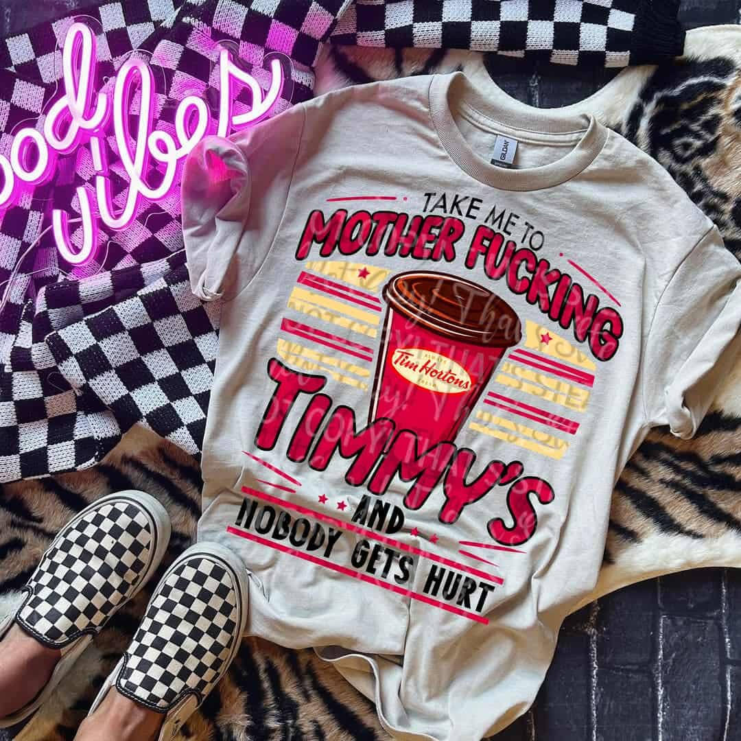 Take me to mother fucking Timmy’s-DTF TRANSFER (CSA)