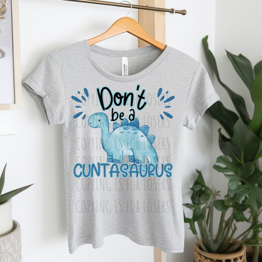 Don't be a Cuntasaurus - DTF TRANSFER ONLY