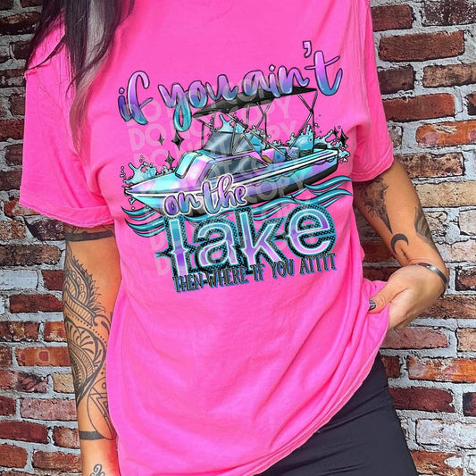 If you ain't at the lake then where you at - DTF TRANSFER (SSDD)