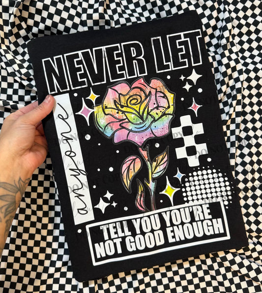 Never let anyone tell you you're not good enough - DTF TRANSFER (CSC)