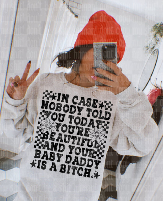 In case nobody told you today you're beautiful and your baby daddy is a - DTF TRANSFER (UMC J26)