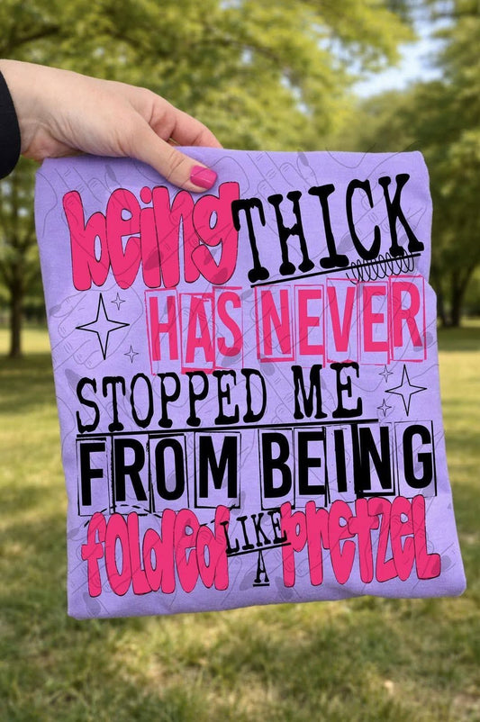 Being thick has never stopped me from being twisted like a pretzel - DTF TRANSFER (RBF)