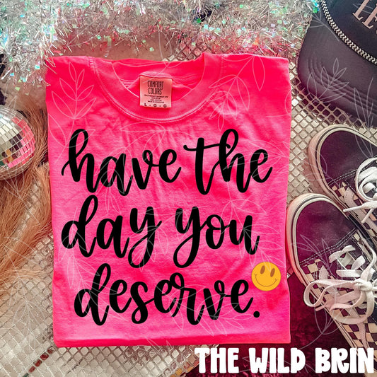 Have the day you deserve - DTF TRANSFER (TWBC)