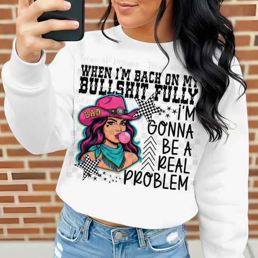 When I'm back on my bs I'm gonna be a problem cowgirl - DTF TRANSFER (t4kd)
