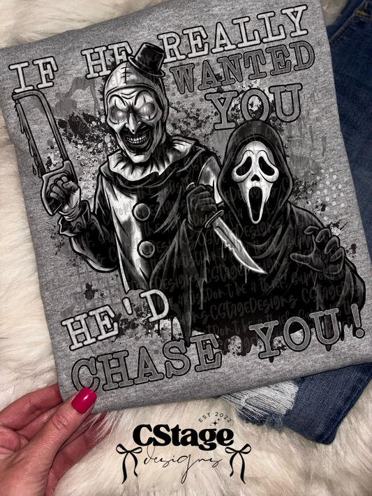 B&W If he wanted you, he'd chase you horror - (DTF TRANSFER) CST