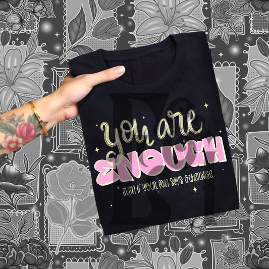 You are enough even if your pain says otherwise - DTF TRANSFER (Invisible illness Collab)