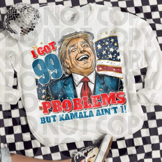 I got 99 problems, but Kamala ain’t 1 - DTF TRANSFER (MAGA Collab)