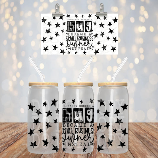 Probably needed a hug small biz owner - UV dtf wrap 16oz libbey (PHDC MY25)