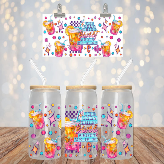 The only thing sweet about me is my tea - UV dtf wrap 16oz libbey (PHDC MY25)