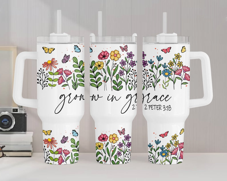 Grow in grace flowers faith ; UV DTF 40OZ TUMBLER Wrap (top & bottom)