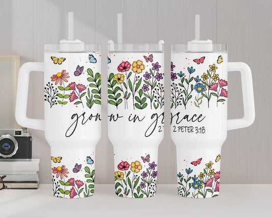 Grow in grace flowers faith ; UV DTF 40OZ TUMBLER Wrap (top & bottom)