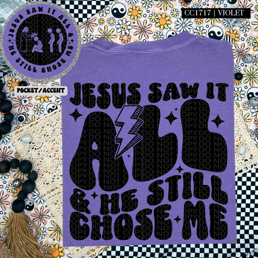 Jesus saw it all and still chose me-DTF TRANSFER (HWD/F25)
