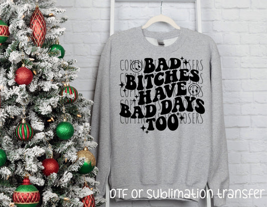 Bad Bitches have bad days too - DTF direct to film transfer