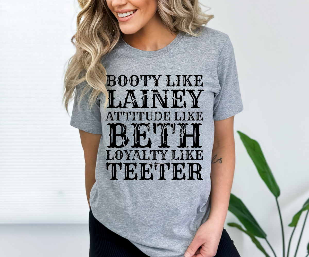 Booty like Lainey Attitude like Beth, loyalty like Teeter TRANSFER ONLY